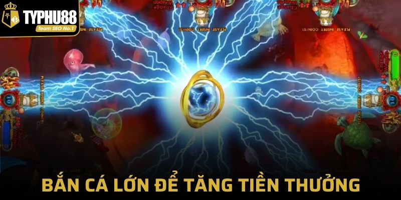 Tập trung vào sinh vật lớn tăng nhanh tiền thưởng