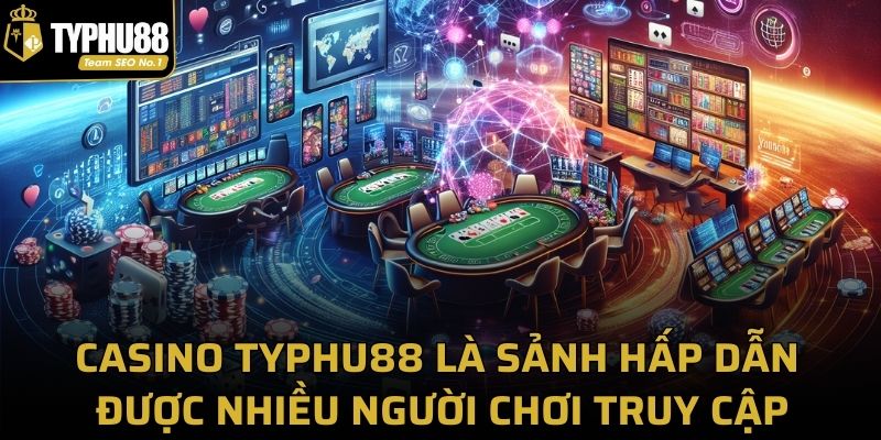 Casino Typhu88 là sảnh hấp dẫn được nhiều người chơi truy cập