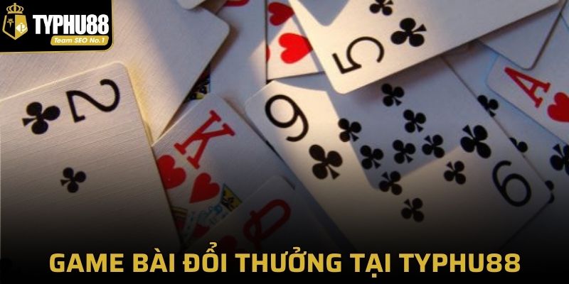 game bài đổi thưởng Typhu88