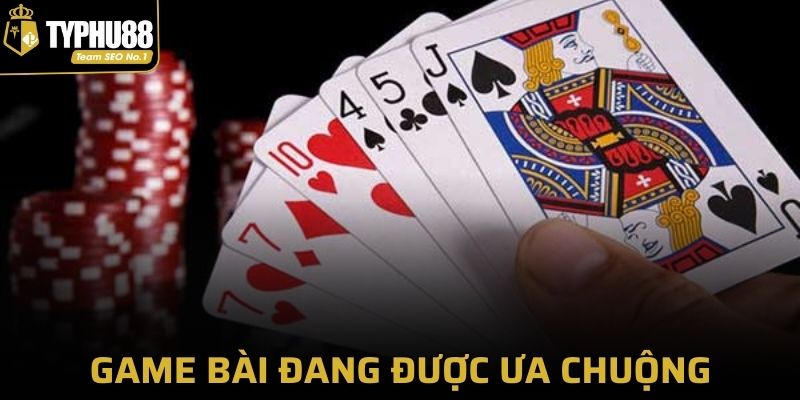 Một vài game bài tại Typhu88 đang được ưa chuộng