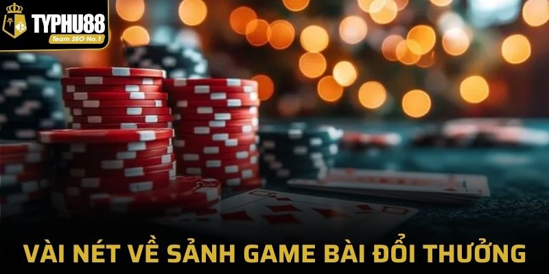 Vài nét sơ lược về sảnh game bài đổi thưởng Typhu88