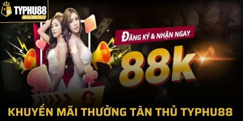 Khuyến mãi thưởng tân thủ trên Typhu88 siêu hot