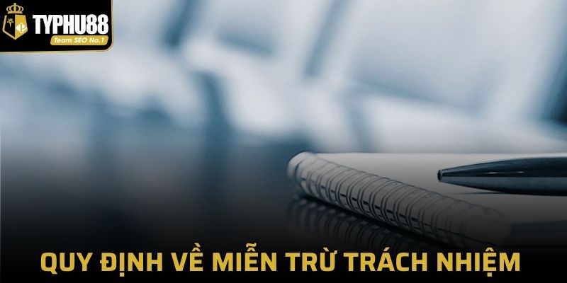 Quy định về miễn trừ trách nhiệm giúp tránh rủi ro