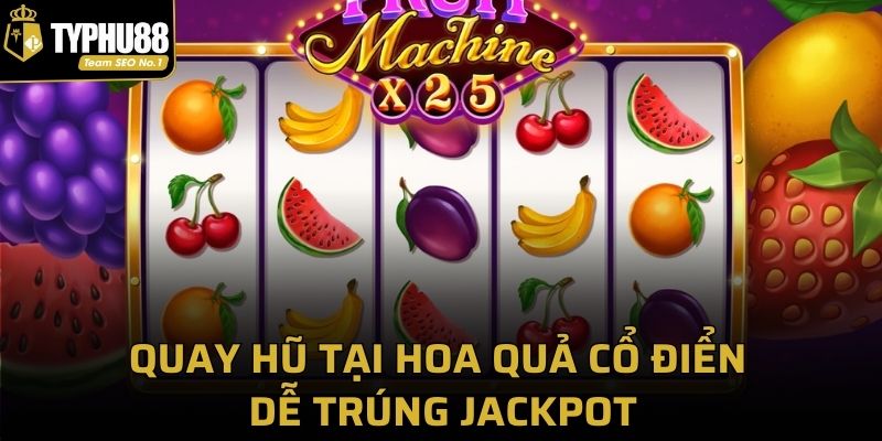 Quay hũ tại hoa quả cổ điển dễ trúng jackpot