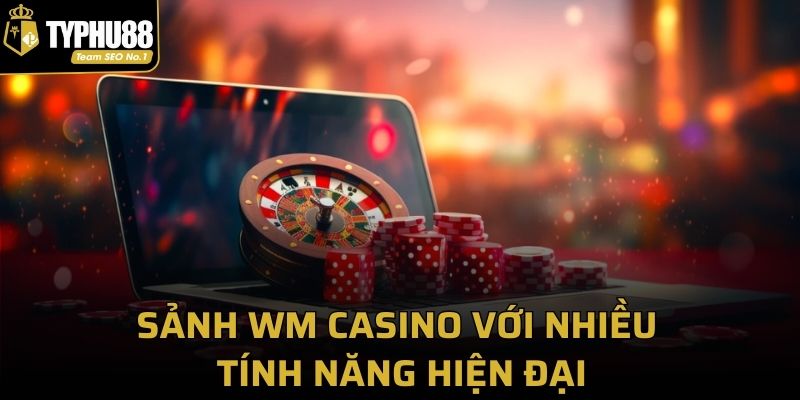 Sảnh WM Casino với nhiều tính năng hiện đại