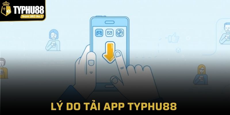 Lý do chọn tải app Typhu88 về máy