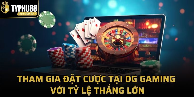 Tham gia đặt cược tại DG Gaming với tỷ lệ thắng lớn