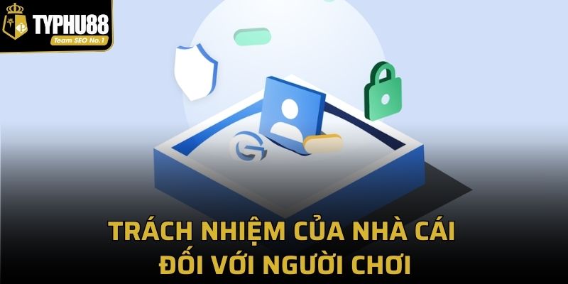 Trách nhiệm của nhà cái đối với người chơi