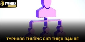 Typhu88 thưởng giới thiệu bạn bè