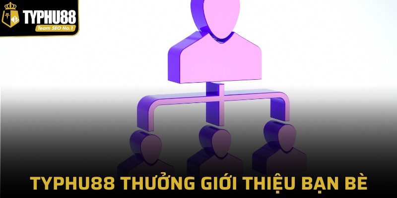 Typhu88 thưởng giới thiệu bạn bè